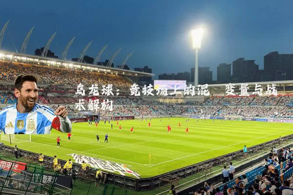 乌龙球:竞技场上的混沌变量与战术解构