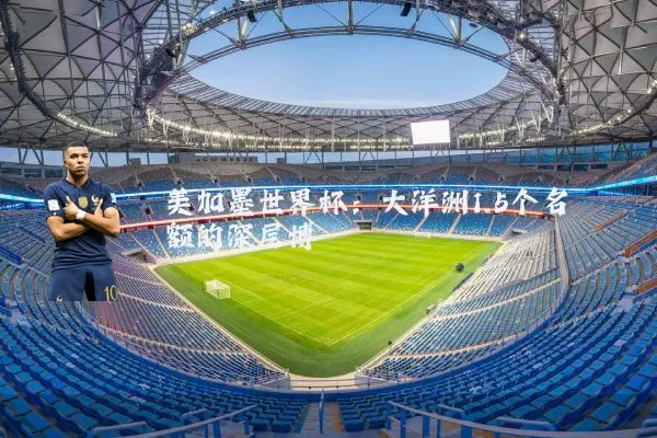 美加墨世界杯：大洋洲1.5个名额的深层博弈