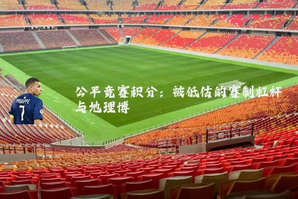 公平竞赛积分:被低估的赛制杠杆与地理博弈